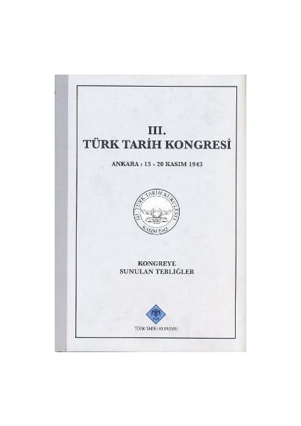 3. Türk Tarih Kongresi - Kongreye Sunulan Tebliğler