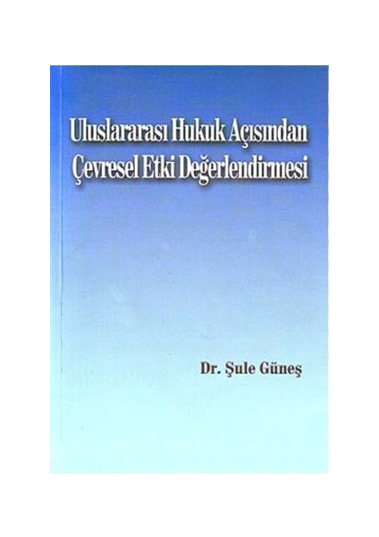 Uluslararası Hukuk Açısından Çevresel Etki Değerlendirmesi-Şule Güneş