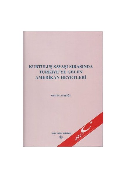 Kurtuluş Savaşı Sırasında Türkiye'Ye Gelen Amerikan Heyetleri-Metin Ayışığı