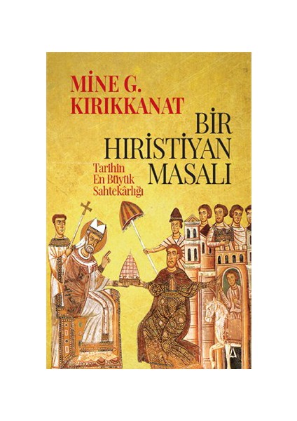 Bir Hıristiyan Masalı - Tarihin En Büyük Sahtekârlığı-Mine G. Kırıkkanat