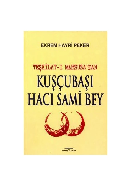 Teşkilat-I Mahsusa'Dan Kuşçubaşı Hacı Sami Bey-Ekrem Hayri Peker