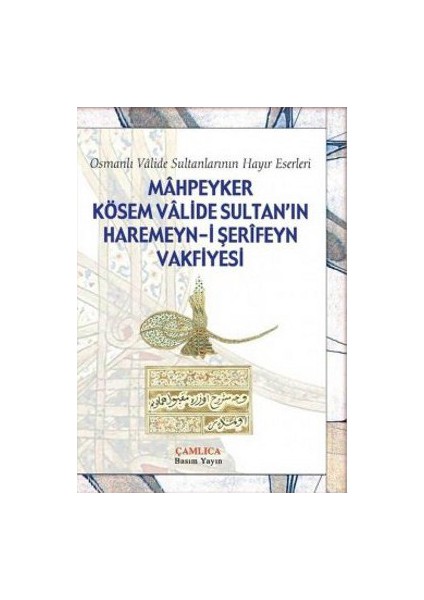 Mahpeyker Kösem Valide Sultan'In Haremeyn-İ Şerifeyn Vakfiyesi - (Osmanlı Valide Sultanlarının Hayı