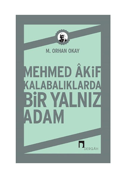 Mehmed Akif Kalabalıklarda Bir Yalnız Adam - M. Orhan Okay