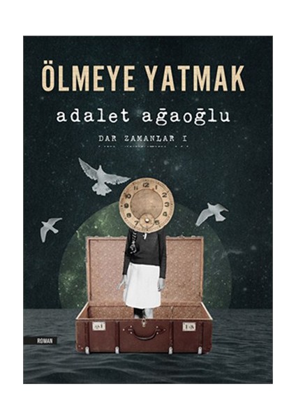 Ölmeye Yatmak: Dar Zamanlar 1 - Adalet Ağaoğlu