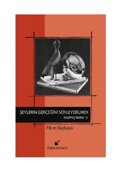 Şeylerin Gerçeğini Söyleyebilmek! Seçilmiş Yazılar 2-Fikret Başkaya