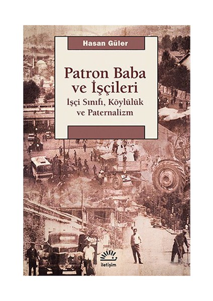 Patron Baba Ve İşçileri - İşçi Sınıfı, Köylülük Ve Paternalizm-Hasan Güler