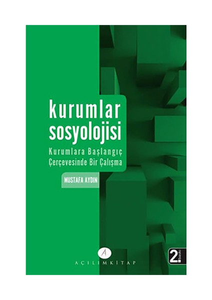 Kurumlar Sosyolojisi - Kurumlara başlangıç çerçevesinde bir çalışma - Mustafa Aydın