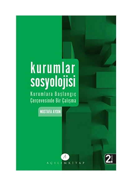 Açılım Kitap Kurumlar Sosyolojisi - Kurumlara başlangıç çerçevesinde bir çalışma - Mustafa Aydın