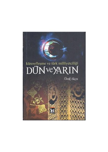 Dün Ve Yarın - (Küreselleşme Ve Türk Milliyetçiliği)-Ümit Akca