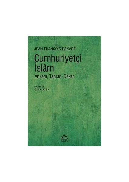 Cumhuriyetçi İslam: Ankara, Tahran, Dakar-Jean-François Bayart