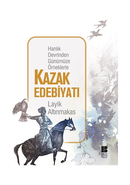 Hanlık Devrinden Günümüze Örneklerle; Kazak Edebiyatı - Layik Altınmakas