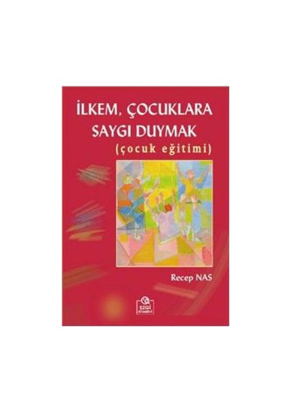 İlkem, Çocuklara Saygı Duymak (Çocuk Eğitimi)-Recep Nas