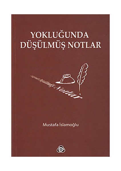 Yokluğunda Düşülmüş Notlar-Mustafa İslamoğlu
