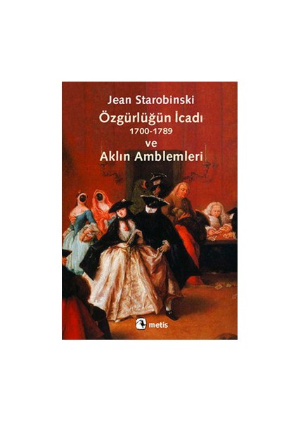 Özgürlüğün İcadı Ve Aklın Amblemleri-Jean Starobinski