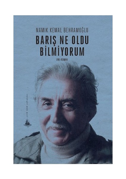 Barış Ne Oldu Bilmiyorum-Namık Kemal Behramoğlu