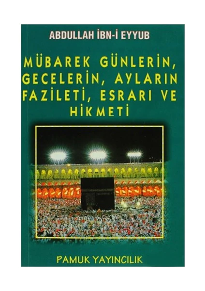 Mübarek Günlerin, Gecelerin, Ayların Fazileti, Esrarı Ve Hikmeti-Abdullah İbni Eyyub