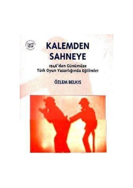 Kalemden Sahneye 2. Cilt 1946'Dan Günümüze Türk Oyun Yazarlığında Eğilimler-Özlem Belkıs