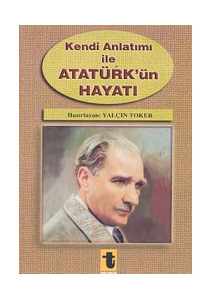 Kendi Anlatımı İle Atatürk'Ün Hayatı-Yalçın Toker