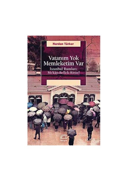 Vatanım Yok Memleketim Var: İstanbul Rumları-Nurdan Türker
