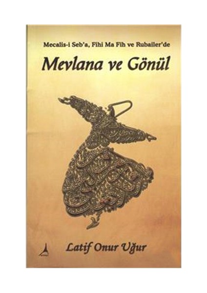 Mevlana Ve Gönül-Latif Onur Uğur