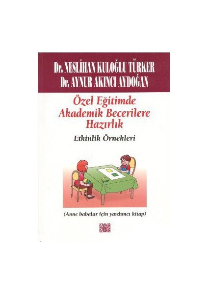 Özel Eğitimde Akademik Becerilere Hazırlık Etkinlik Örnekleri - (Anne Babalar İçin Yardımcı Kitap)-Aynur Kuloğlu Aydoğan