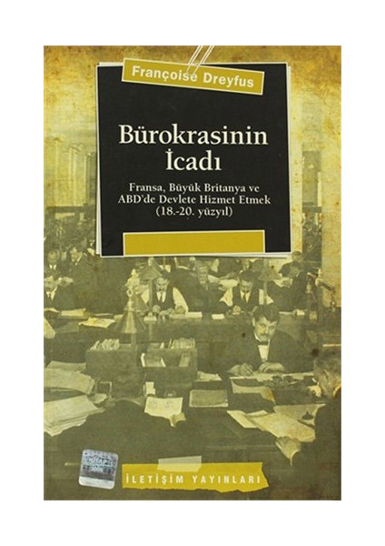 Bürokrasinin İcadı - Fransa,Büyük Britanya Ve Abd'De Devlete Hizmet Etmek (18.-20.Yüzyıl)-Françoise Dreyfus