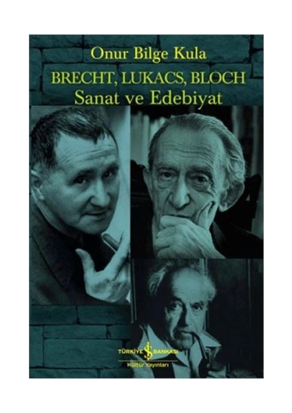 Brecht, Lukacs, Bloch Sanat Ve Edebiyat - Onur Bilge Kula