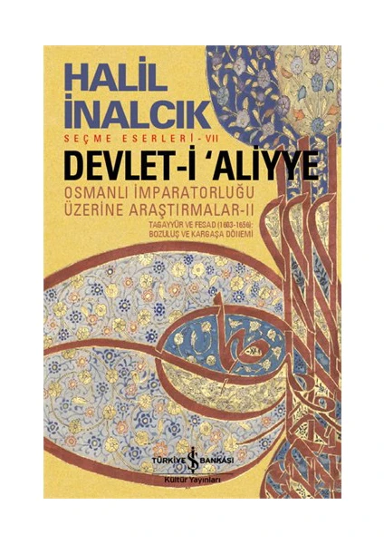 Devlet-i Aliyye - Osmanlı İmparatorluğu Üzerine Araştırmalar - Halil İnalcık