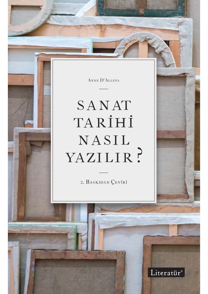 Sanat Tarihi Nasıl Yazılır ? 2. Baskıdan Çeviri-Anne D’Alleva