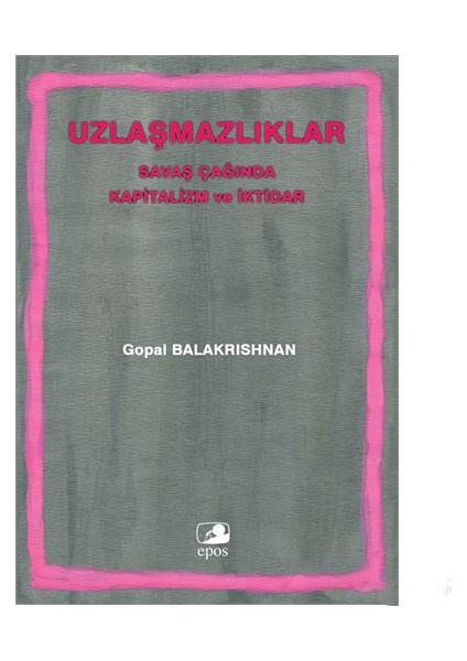 Uzlaşmazlıklar Savaş Çağında Kapitalizm Ve İktidar-Gopal Balakrishnan