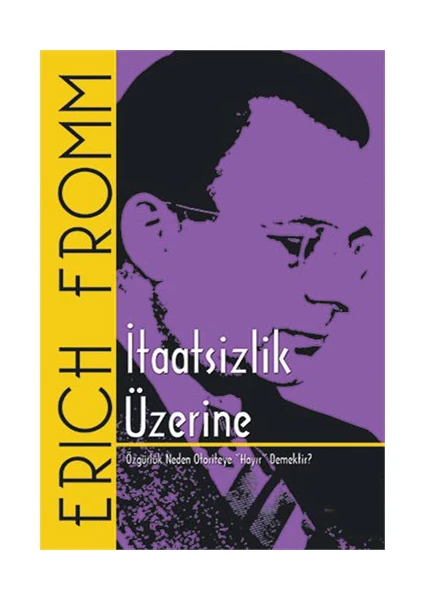 İtaatsizlik Üzerine - Özgürlük Neden Otoriteye “Hayır” Demektir?-Erich Fromm