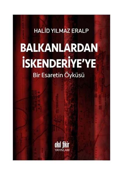 Balkanlardan İskenderiyeye Bir Esaretin Öyküsü-Halid Yılmaz Eralp