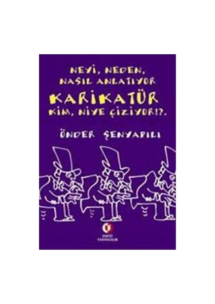 Neyi, Neden, Nasıl Anlatıyor Karikatür: Kim, Niye Çiziyor!?.-Önder Şenyapılı
