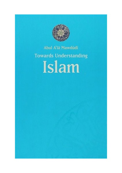 Toward Understanding Islam-Abul A'La Mawdudi