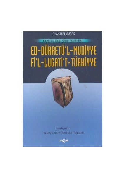 Ed-Dürretü'L-Muddiye / Fi'L-Lügati'T-Türkiyye Eski Oğuzca Sözlük - Gramer Arası Bir Eser-İshak Bin Murad