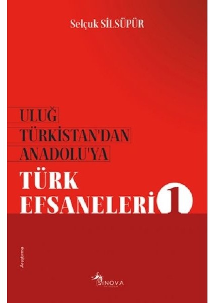 Uluğ Türkistan’dan Anadolu’ya Türk Efsaneleri 1 - Selçuk Silsüpür