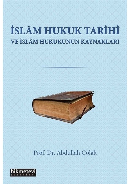 İslam Hukuk Tarihi ve Hukukun Kaynakları - Prof. Dr. Abdullah Çolak