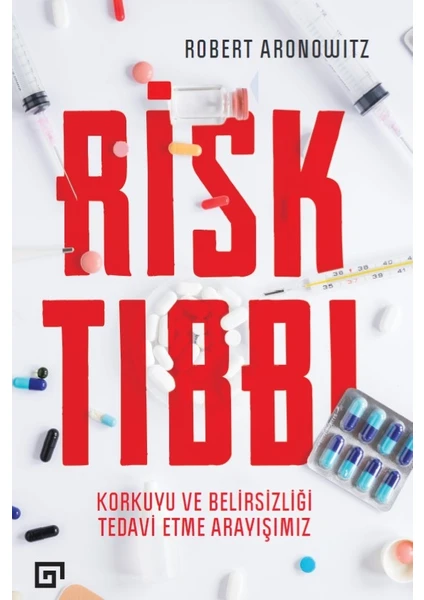 Risk Tıbbı:Korkuyu Ve Belirsizliği Tedavi Etme Arayışımız - Robert Aronowitz