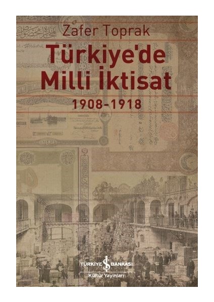 Türkiye’De Milli İktisat 1908 – 1918 - Zafer Toprak