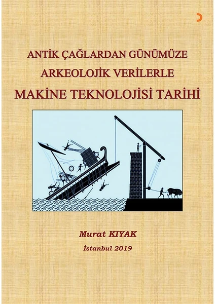 Antik Çağlardan Günümüze Arkeoloji Verilerle Makine Teknolojisi Tarihi - Murat Kıyak