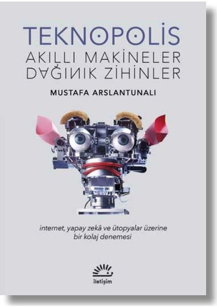 Teknopolis Akıllı Makineler Dağınık Zihinler - Mustafa Arslantunalı