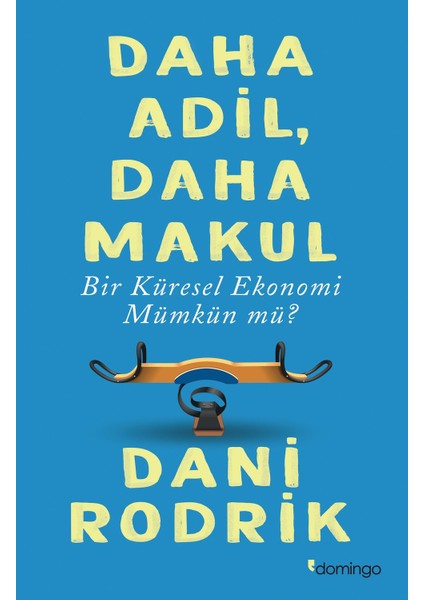 Daha Adil, Daha Makul Bir Küresel Ekonomi Mümkün Mü? - Dani Rodrik