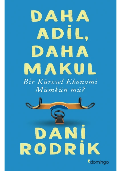 Daha Adil, Daha Makul Bir Küresel Ekonomi Mümkün Mü? - Dani Rodrik