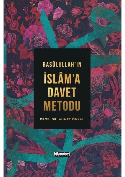 Rasûlullah’In İslâm’A Davet Metodu (Ciltli) - Ahmet Önkal