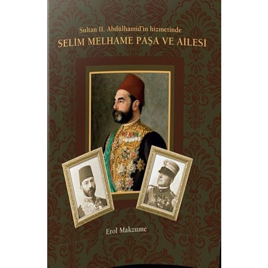 Sultan Iı. Abdülhamid’İn Hizmetinde Selim Melhame Paşa Ve Ailesi - Erol Makzume