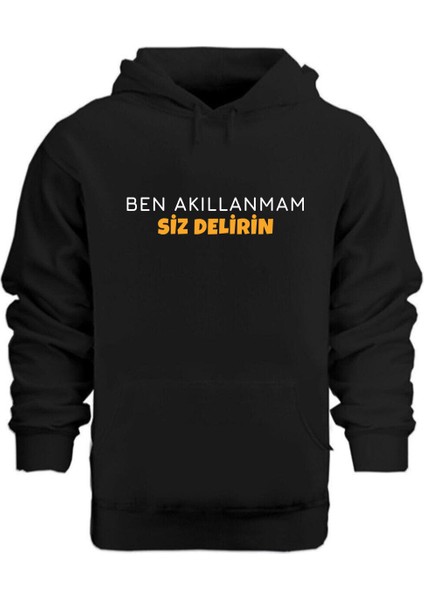 Ben Akıllanmam Siz Delirin – Hoodie Kapüşonlu Sweatshirt