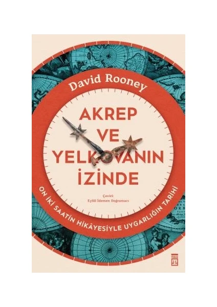 Akrep ve Yelkovanın Izinde & On Iki Saatin Hikâyesiyle Uygarlığın Tarihi - David Rooney