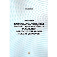 Ülkemizde Karayoluyla Tehlikeli Madde Taşımacılığında Tarafların Sorumluluklarının Hukuki Çerçevesi