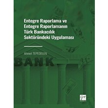 Entegre Raporlama ve Entegre Raporlamanın Türk Bankacılık Sektöründeki Uygulaması