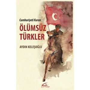 Cumhuriyeti Kuran Ölümsüz Türkler - Aydın Keleşoğlu